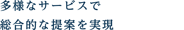 多様なサービスで総合的な提案を実現